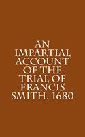 Impartial Account of the Trial of Francis Smith, 1680
