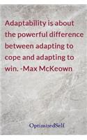 Adaptability is about the powerful difference between adapting to cope and adapting to win. -Max McKeown: OptimizedSelf Journal Diary Notebook for Beautiful Women