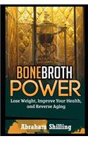 Bone Broth Power: Lose Weight, Improve Your Health, And Reverse Aging