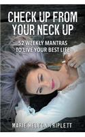 Check Up From Your Neck Up: 52 Weekly Mantras To Live Your Best Life