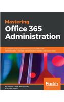 Mastering Office 365 Administration: A complete and comprehensive guide to Office 365 Administration - manage users, domains, licenses, and much more