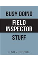 Busy Doing Field Inspector Stuff: 150 Page Lined Notebook