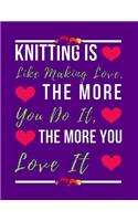 Knitting Is Like Making Love, the More You Do It the More You Love It