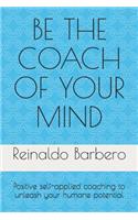 Be the Coach of Your Mind: Positive Self-Applied Coaching to Unleash Your Humane Potential