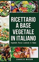 Ricettario A Base Vegetale In Italiano/ Vegetable Based Cookbook In Italian