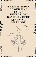 Transmission Power Line Fault Detection Based on Deep Learning Methods