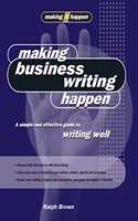 Making Business Writing Happen: A Simple and Effective Guide to Writing Well