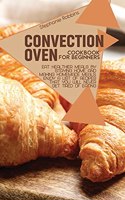 Convection Oven Cookbook for Beginners