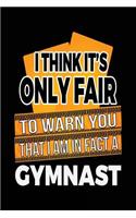 I Think It's Only Fair To Warn You That I Am In Fact A Gymnast: Blank Lined Notebook Journals