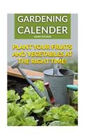 Gardening Calender: Plant Your Fruits and Vegetables at the Right Time!: (Gardening For Beginners, Gardening Books)