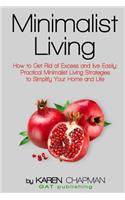 Minimalist Living: How to Get Rid of Excess and Live Easily; Practical Minimalist Living Strategies to Simplify Your Home and Life