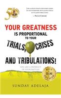 Your greatness is proportional to your trials, crises and tribulations!