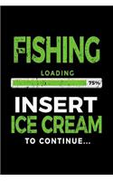 Fishing Loading 75% Insert Ice Cream To Continue: Blank Lined Notebook Journal