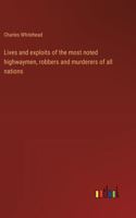 Lives and exploits of the most noted highwaymen, robbers and murderers of all nations