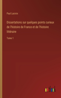 Dissertations sur quelques points curieux de l'histoire de France et de l'histoire littéraire