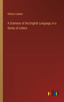 A Grammar of the English Language, in a Series of Letters