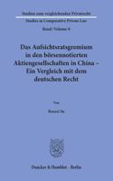 Das Aufsichtsratsgremium in Den Borsennotierten Aktiengesellschaften in China - Ein Vergleich Mit Dem Deutschen Recht