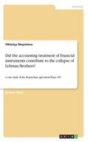 Did the accounting treatment of financial instruments contribute to the collapse of Lehman Brothers?