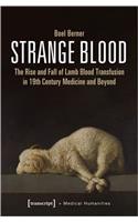 Strange Blood – The Rise and Fall of Lamb Blood Transfusion in Nineteenth–Century Medicine and Beyond: The Rise and Fall of Lamb Blood Transfusion in Nineteenth-Century Medicine and Beyond
