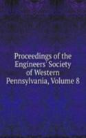 Proceedings of the Engineers' Society of Western Pennsylvania, Volume 8