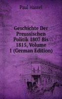 Geschichte Der Preussischen Politik 1807 Bis 1815, Volume 1 (German Edition)