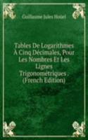 Tables De Logarithmes A Cinq Decimales, Pour Les Nombres Et Les Lignes Trigonometriques . (French Edition)