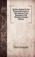 Quellen-Studien Zu Den Dramen Ben Jonson'S, John Marston'S Und Beaumont'S Und Fletcher'S (German Edition)