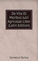 De Vita Et Moribus Julii Agricolae Liber (Latin Edition)