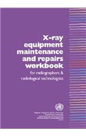 X-Ray Equipment Maintenance and Repairs Workbook for Radiographers and Radiological Technologists [op]