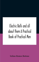 Electric Bells And All About Them A Practical Book Of Practical Men