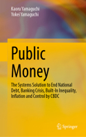 Public Money: The Systems Solution to End National Debt, Banking Crisis, Built-in Inequality, Inflation and Control by Cbdc