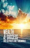 Wealth & Success: Dick Sutphen's Only Subliminals