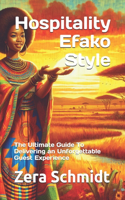 Hospitality Efako Style: The Ultimate Guide To Delivering an Unforgettable Guest Experience