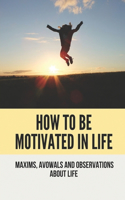 How To Be Motivated In Life