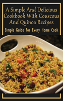 A Simple And Delicious Cookbook With Couscous And Quinoa Recipes: Simple Guide For Every Home Cook: Tasty Couscous Cooking Guide