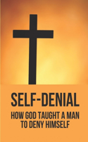 Self-Denial: How God Taught A Man To Deny Himself: Practical Modern Evangelism Book