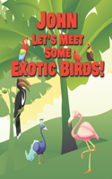 John Let's Meet Some Exotic Birds!: Personalized Kids Books with Name - Tropical & Rainforest Birds for Children Ages 1-3