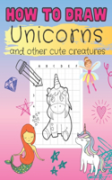How to Draw Unicorns and Other Cute Creatures