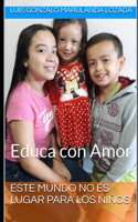 Este Mundo No Es Lugar Para Los Niños: Educa con Amor(10 1)