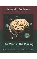 The Mind in the Making: The Relation of Intelligence to Social Reform: Large Print