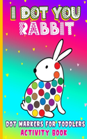 I Dot You - Rabbit Dot Markers for Toddlers Activity Book