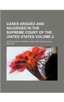Cases Argued and Adjudged in the Supreme Court of the United States (Volume 2)