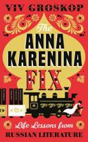 The Anna Karenina Fix: Life Lessons from Russian Literature