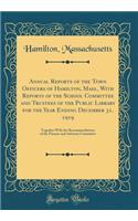 Annual Reports of the Town Officers of Hamilton, Mass., With Reports of the School Committee and Trustees of the Public Library for the Year Ending December 31, 1919: Together With the Recommendations of the Finance and Advisory Committee