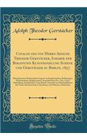 Catalog Des Von Herrn Adolph Theodor GerstÃ¤cker, Inhaber Der Bekannten Kunsthandlung Schenk Und GerstÃ¤cker Zu Berlin, 1857: Hinterlassenen Bedeutenden Lagers Von Kupferstichen, Radirungen, Holzschnitten, Kupferwerken, KunstbÃ¼chern Etc., Etc.; Er