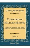 Confederate Military History, Vol. 7 of 12: A Library of Confederate States History Written by Distinguished Men of the South (Classic Reprint): A Library of Confederate States History Written by Distinguished Men of the South (Classic Reprint)