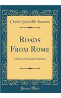 Roads From Rome: A Series of Personal Narratives (Classic Reprint)