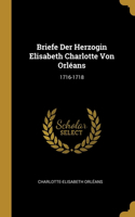 Briefe Der Herzogin Elisabeth Charlotte Von Orléans: 1716-1718