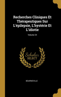 Recherches Cliniques Et Thérapeutiques Sur L'épilepsie, L'hystérie Et L'idiotie; Volume 24