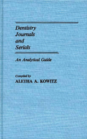 Dentistry Journals and Serials: An Analytical Guide(Annotated Bibliographies of Serials: A Subject Approach)
